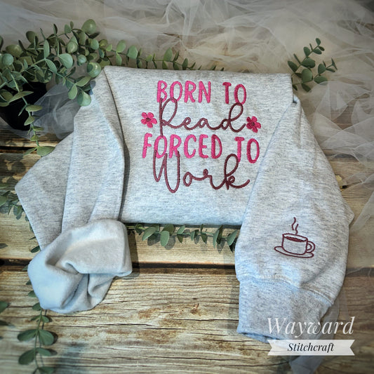 Born To Read, Forced To Work Embroidered Sweatshirt
